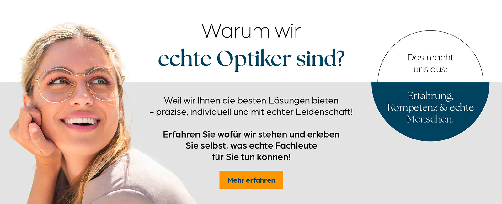 Warum wir echte Optiker sind? Das macht uns aus: Erfahrung, Kompetenz und echte Menschen.